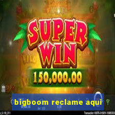 bigboom reclame aqui